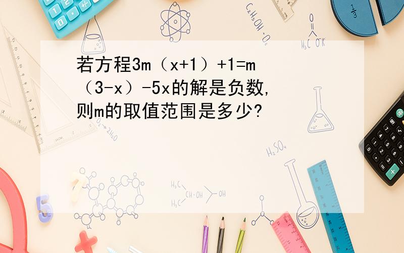 若方程3m（x+1）+1=m（3-x）-5x的解是负数,则m的取值范围是多少?