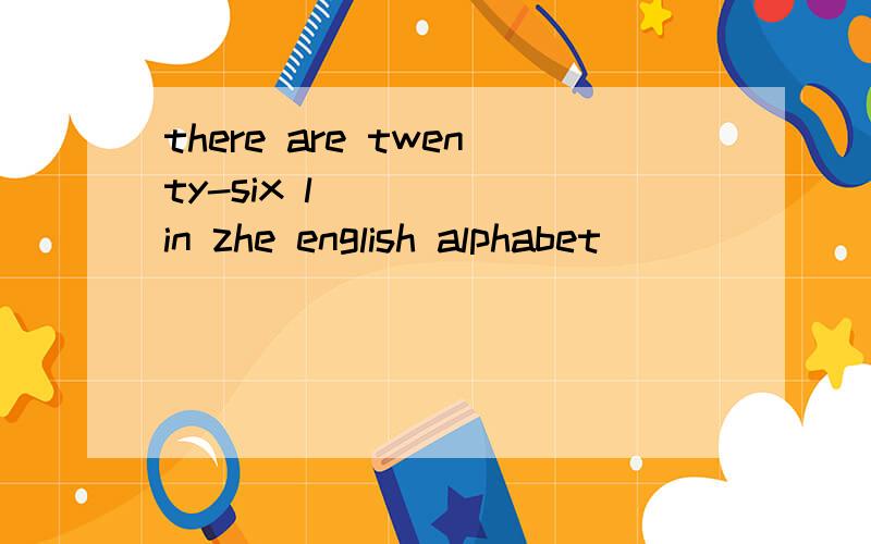 there are twenty-six l_____ in zhe english alphabet