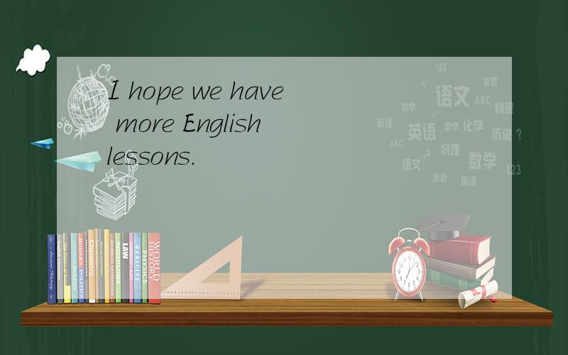 I hope we have more English lessons.