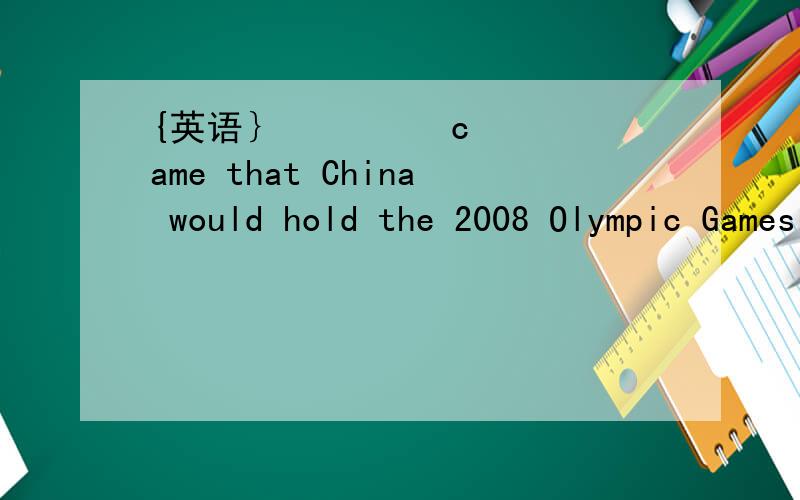 {英语｝         came that China would hold the 2008 Olympic Games in BeijingA.words  B.A word  C.word   D.the word希望能有解释,谢谢word....not world
