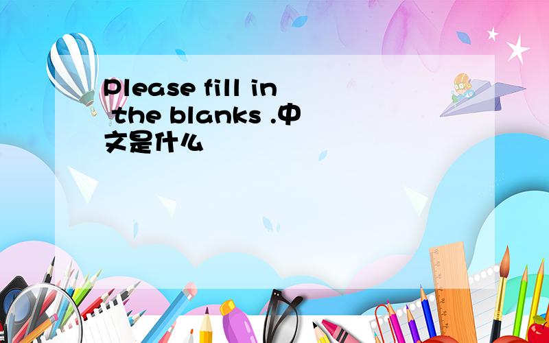 Please fill in the blanks .中文是什么