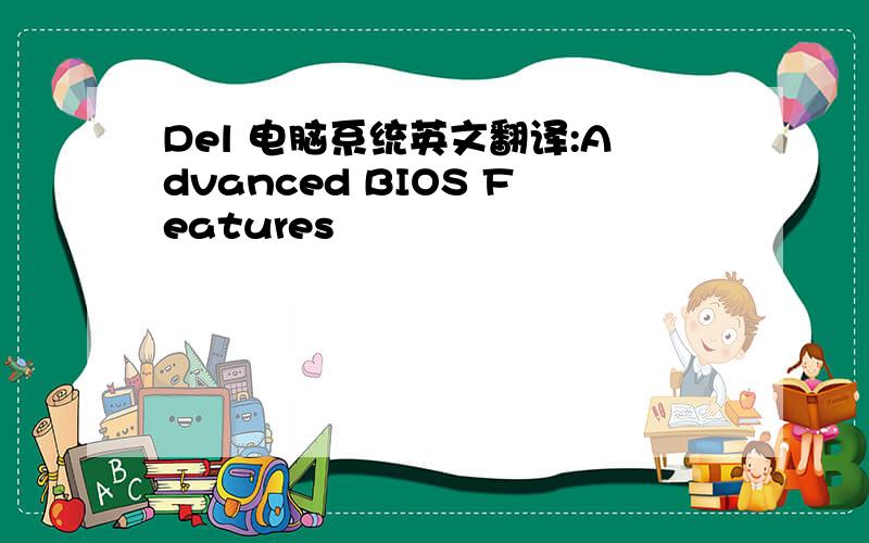 Del 电脑系统英文翻译:Advanced BIOS Features