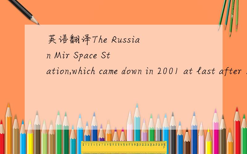 英语翻译The Russian Mir Space Station,which came down in 2001 at last after 15 years of pioneering the concept of long-term human space flight.