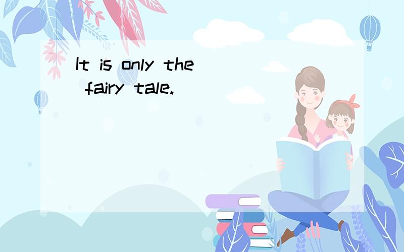It is only the fairy tale.