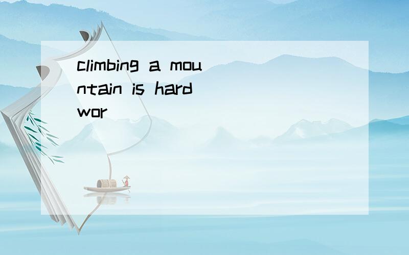 climbing a mountain is hard wor