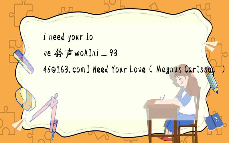 i need your love 铃声woAIni_9345@163.comI Need Your Love(Magnus Carlsson )手机铃声