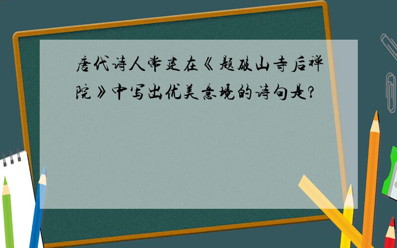唐代诗人常建在《题破山寺后禅院》中写出优美意境的诗句是?