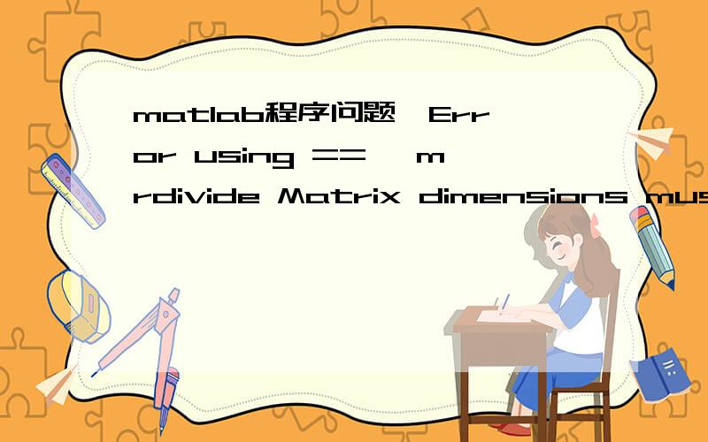 matlab程序问题,Error using ==> mrdivide Matrix dimensions must agree% 抛体运动分析clearL=1000;g=9.8;h=50; % 距离,高度和重力加速度beta=atan(h/L); % 发射炮弹的最小角度alfa=[beta:0.1:70]; % 设定抛射角度范围sita=pi*al
