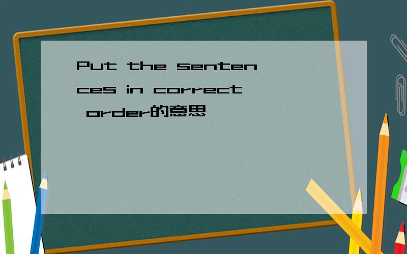 Put the sentences in correct order的意思