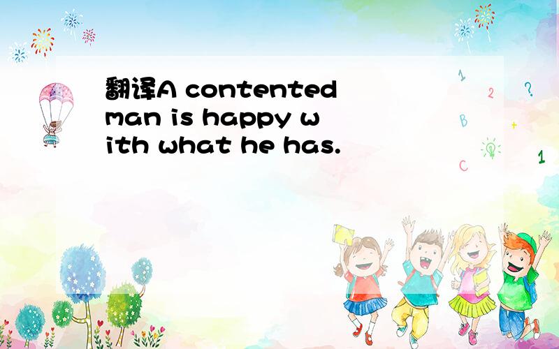 翻译A contented man is happy with what he has.