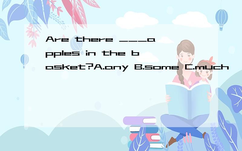 Are there ___apples in the basket?A.any B.some C.much
