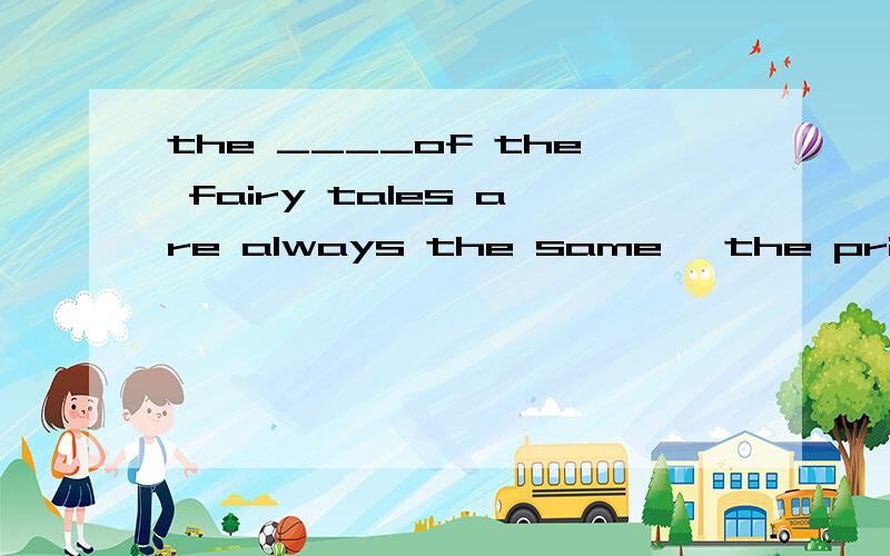 the ____of the fairy tales are always the same ,the prince and the princess lived happily ever after A result B endings C finds D ends