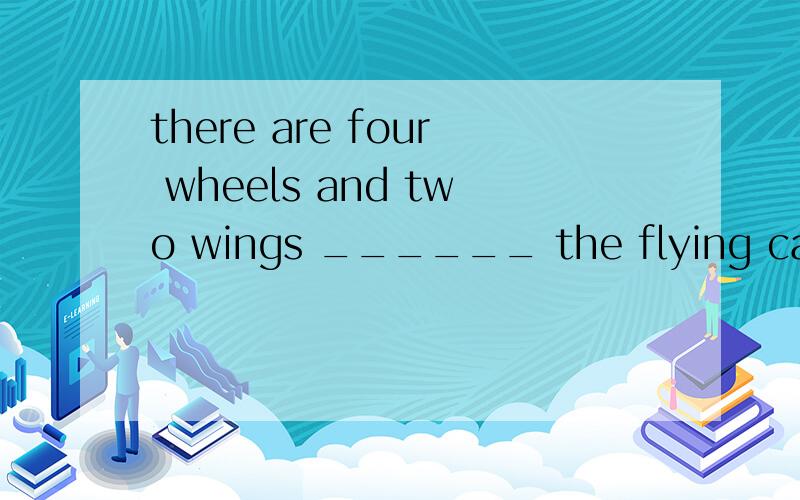 there are four wheels and two wings ______ the flying car用 in on 填空