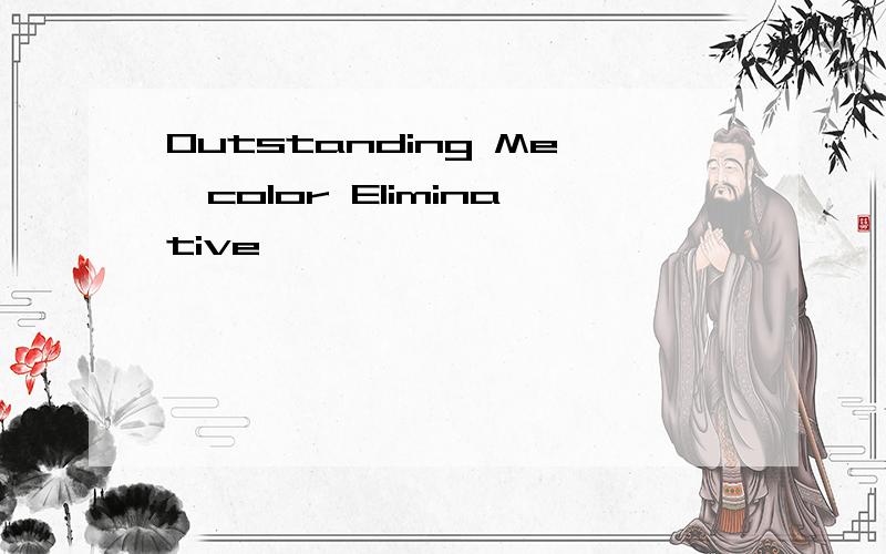 Outstanding Me,color Eliminative