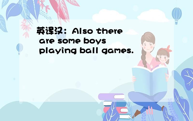 英译汉：Also there are some boys playing ball games.
