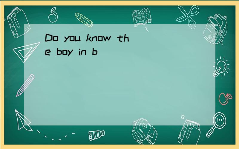 Do you know the boy in b____