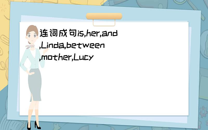 连词成句is,her,and,Linda,between,mother,Lucy