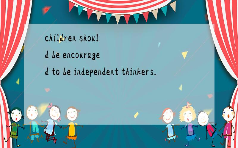 children should be encouraged to be independent thinkers.