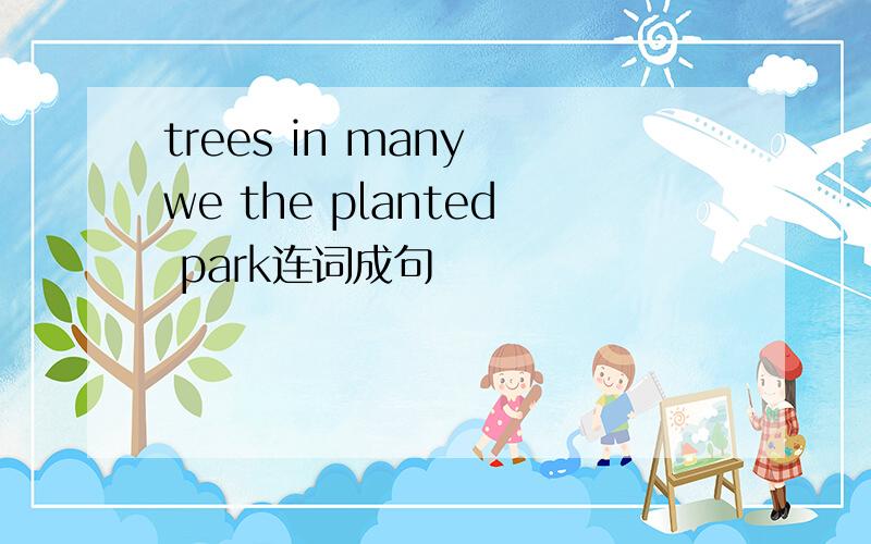 trees in many we the planted park连词成句