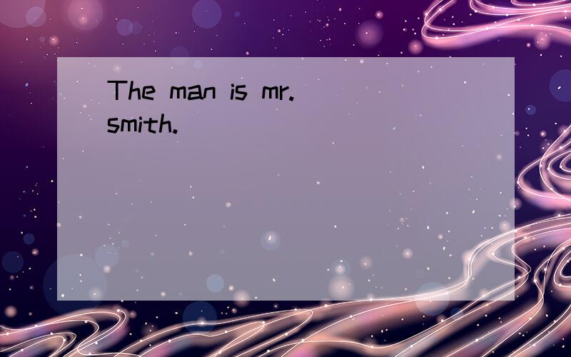 The man is mr.smith.