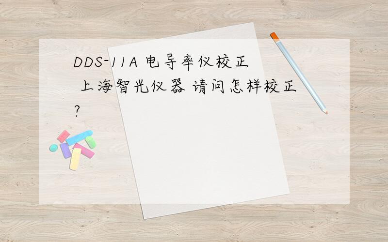 DDS-11A 电导率仪校正 上海智光仪器 请问怎样校正?